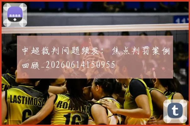 中超裁判问题频发：焦点判罚案例回顾_20260614150955