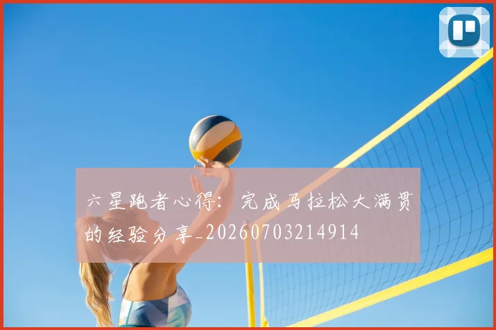六星跑者心得：完成马拉松大满贯的经验分享_20260703214914