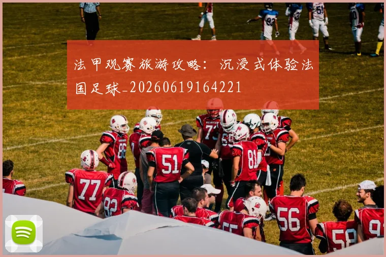 法甲观赛旅游攻略：沉浸式体验法国足球_20260619164221