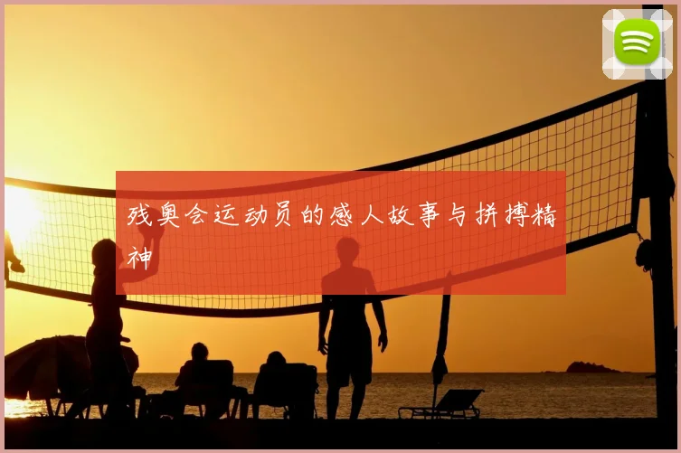残奥会运动员的感人故事与拼搏精神