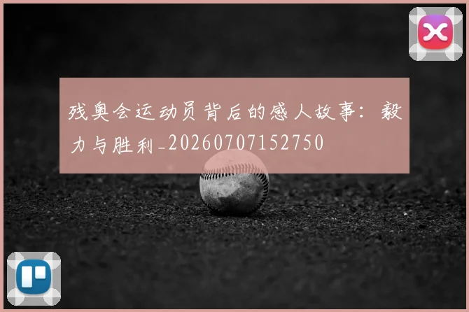 残奥会运动员背后的感人故事：毅力与胜利_20260707152750